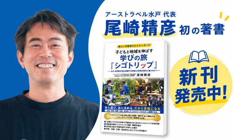 アーストラベル水戸 代表 尾崎精彦 初の著書「子どもと地域を伸ばす学びの旅『シゴトリップ』」新刊発売中